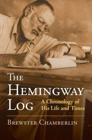 The Hemingway Log: A Chronology of His Life and Times de Brewster Chamberlin