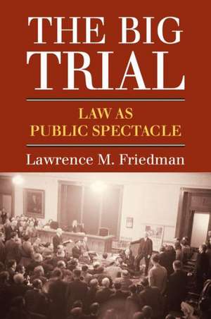 The Big Trial: Law as Public Spectacle de Lawrence M. Friedman