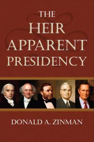 The Heir Apparent Presidency de Donald A. Zinman