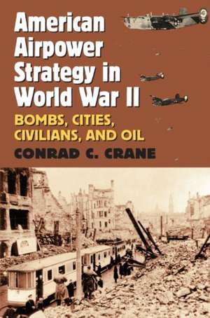 American Airpower Strategy in World War II de Conrad C Crane