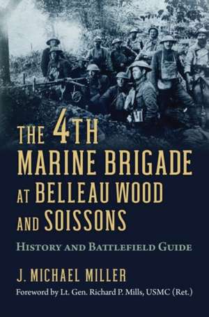 The 4th Marine Brigade at Belleau Wood and Soissons de J Michael Miller