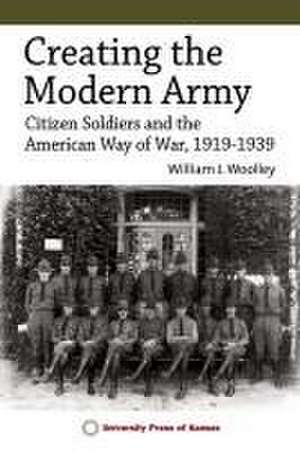 Creating the Modern Army de William J Woolley