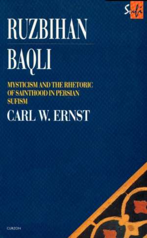 Ruzbihan Baqli: Mysticism and the Rhetoric of Sainthood in Persian Sufism de Carl W. Ernst