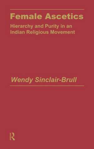 Female Ascetics: Hierarchy and Purity in Indian Religious Movements de Wendy Sinclair-Brull