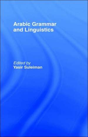 Arabic Grammar and Linguistics de Yasir Suleiman