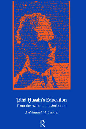 Taha Husain's Education: From Al Azhar to the Sorbonne de Abdelrashid Mahmoudi