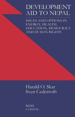 Development Aid to Nepal: Issues and Options in Energy, Health, Education, Democracy and Human Rights de Sven Cederoth Cederroth