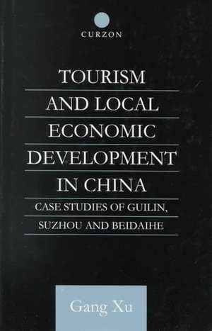 Tourism and Local Development in China: Case Studies of Guilin, Suzhou and Beidaihe de Gang Xu