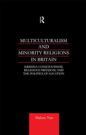 Multiculturalism and Minority Religions in Britain: Krishna Consciousness, Religious Freedom and the Politics of Location de Malory Nye