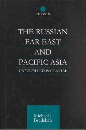 The Russian Far East and Pacific Asia: Unfulfilled Potential de M. J. Bradshaw