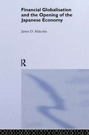 Financial Globalization and the Opening of the Japanese Economy de James P. Malcolm