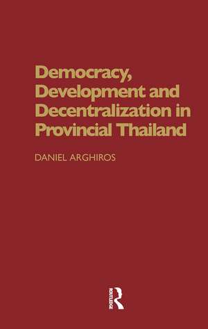 Democracy, Development and Decentralization in Provincial Thailand de Daniel Arghiros