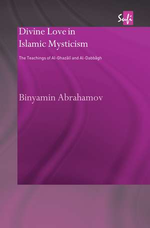 Divine Love in Islamic Mysticism: The Teachings of al-Ghazali and al-Dabbagh de Binyamin Abrahamov