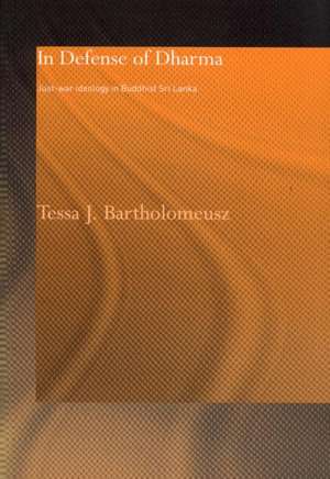 In Defense of Dharma: Just-War Ideology in Buddhist Sri Lanka de Tessa J. Bartholomeusz