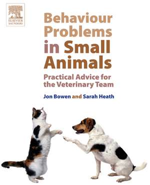 Behaviour Problems in Small Animals: Practical Advice for the Veterinary Team de Jon Bowen