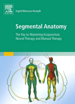 Segmental Anatomy: The Key to Mastering Acupuncture, Neural Therapy and Manual Therapy de Ingrid Wancura-Kampik