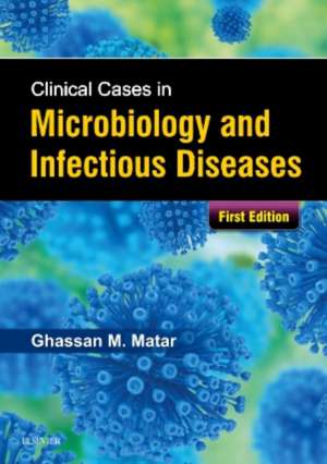 Clinical Cases in Microbiology and Infectious Diseases de Ghassan Matar