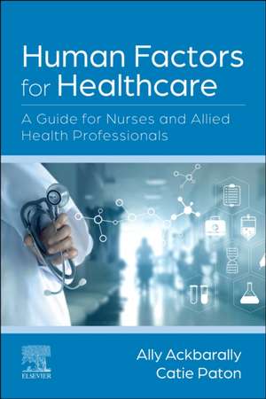 Human Factors for Healthcare: A Guide for Nurses and Allied Health Professionals de Ally Ackbarally