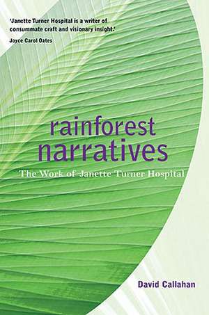 Rainforest Narratives: The Work of Janette Turner Hospital de David Callahan