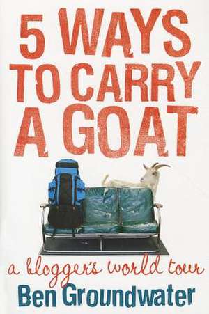 5 Ways to Carry a Goat: A Blogger's World Tour de Ben Groundwater