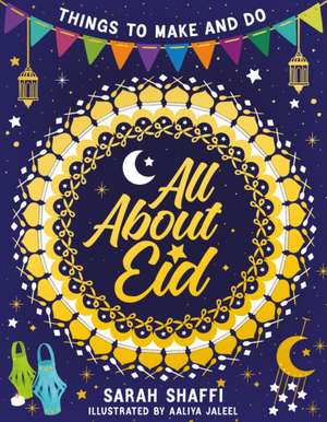 All About Eid: Things to Make and Do de Sarah Shaffi