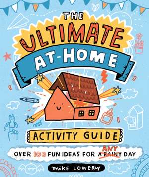 The Ultimate At-Home Activity Guide de Mike Lowery