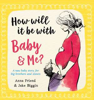 How Will It Be with Baby and Me? A new baby story for big brothers and sisters de Anna Friend