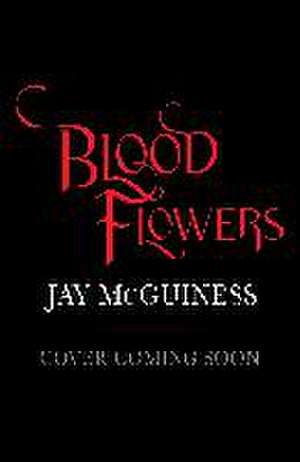 Blood Flowers de Jay McGuinness