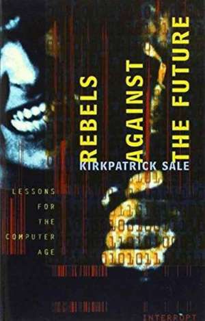 Rebels Against the Future de Kirkpatrick Sale