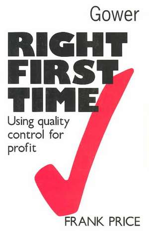 Right First Time: Using Quality Control for Profit de Frank Price