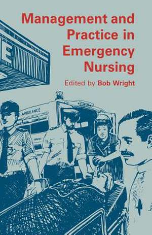 Management and Practice in Emergency Nursing de Bob Wright