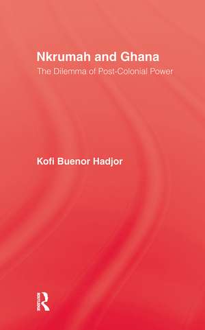 Nkrumah and Ghana: The Dilemma of Post-Colonial Power de Kofi Buenor Hadjor