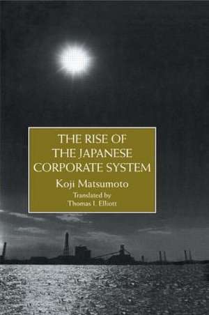 The Rise Of The Japanese Corporate System de Koji Matsumoto