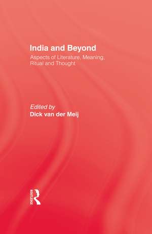 India and Beyond: Aspects of Literature, Meaning, Ritual and Thought de Dick van der Meij