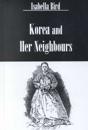 Korea and Her Neighbours de Isabella Bird