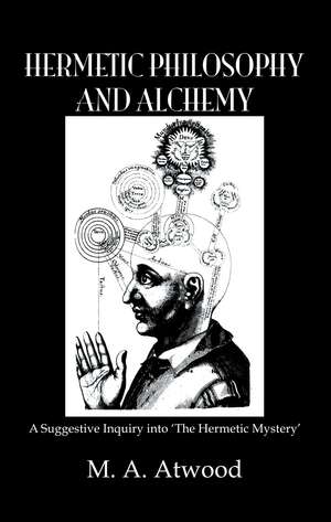 Hermetic Philosophy and Alchemy de M.A. Atwood