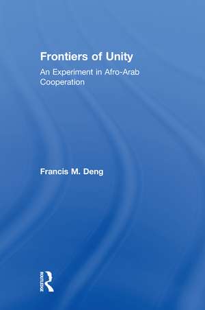 Frontiers Of Unity: An Experiment in Afro-Arab Cooperation de Francis Deng