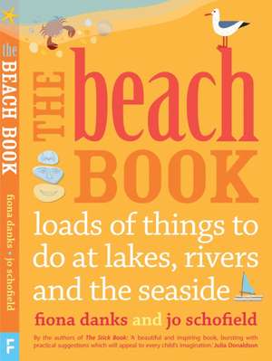 The Beach Book: Loads of Things to Do at Lakes, Rivers and the Seaside de Jo Schofield