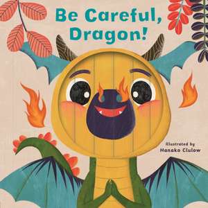 Little Faces: Be Careful, Dragon! de Carly Madden