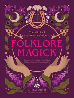 The Witch of the Forest's Guide to Folklore Magick de Lindsay Squire