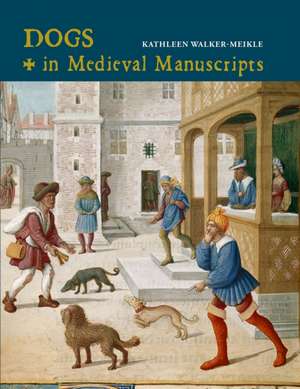 Dogs in Medieval Manuscripts de Kathleen Walker-Meikle