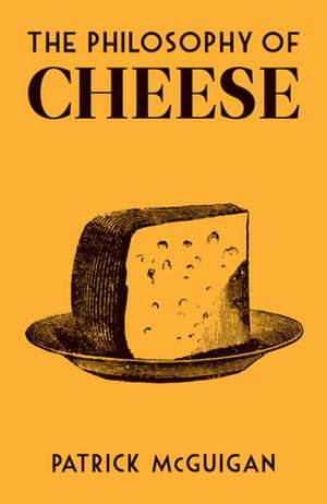 The Philosophy of Cheese de Patrick McGuigan