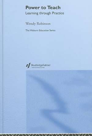 Power to Teach: Learning Through Practice de Wendy Robinson