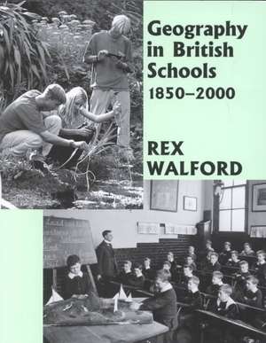 Geography in British Schools, 1885-2000: Making a World of Difference de Rex Walford