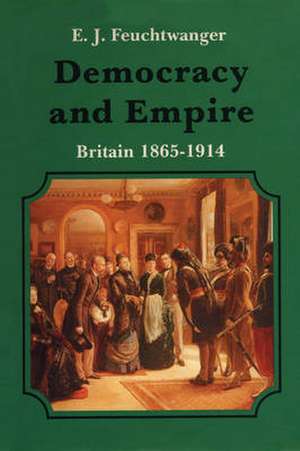 Democracy & Empire: Britain 1865-1914 de E. J. Feuchtwanger