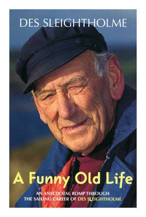 A Funny Old Life: An Anecdotal Romp Through the Sailing Career of Des Sleightholme de Des Sleightholme