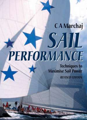 Sail Performance: Techniques to Maximise Sail Power de C.A. Marchaj