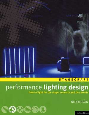 Performance Lighting Design: How to light for the stage, concerts and live events de Nick Moran