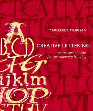 Creative Lettering: Experimental Ideas for Contemporary Lettering de Margaret Morgan