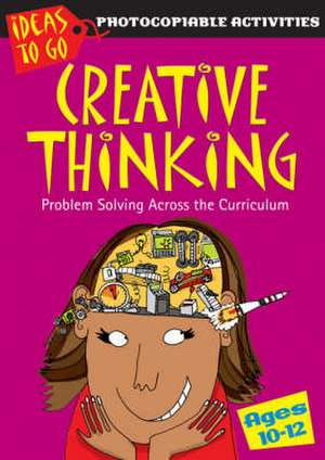 Creative Thinking Ages 10-12: Problem Solving Across the Curriculum de Ann Baker